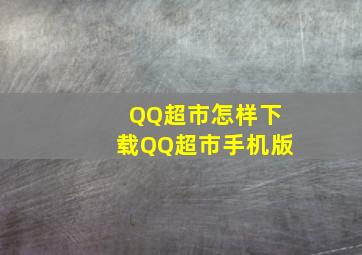 QQ超市怎样下载QQ超市手机版