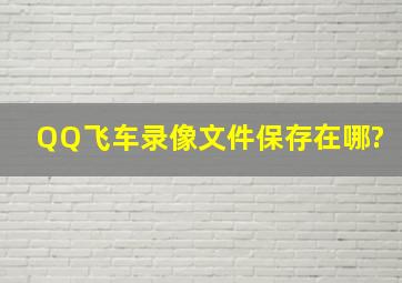 QQ飞车录像文件保存在哪?