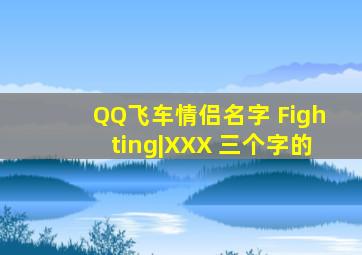 QQ飞车情侣名字 Fighting|XXX 三个字的