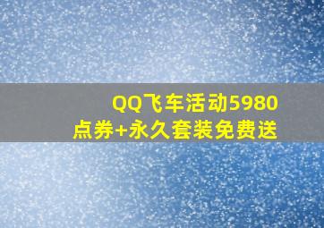 QQ飞车活动5980点券+永久套装免费送