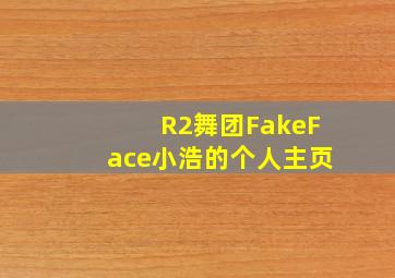 R2舞团FakeFace小浩的个人主页
