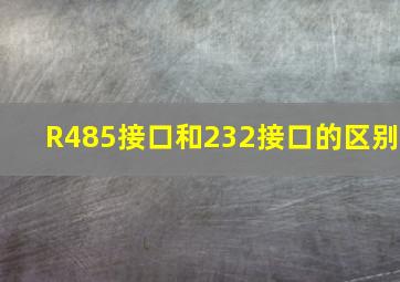 R485接口和232接口的区别