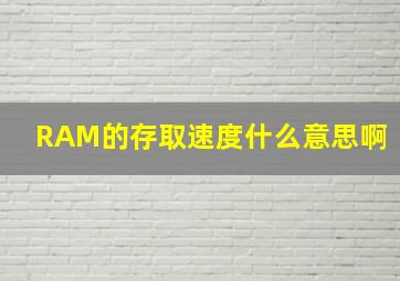 RAM的存取速度什么意思啊