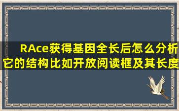 RAce获得基因全长后怎么分析它的结构比如开放阅读框及其长度、