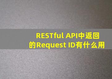 RESTful API中返回的Request ID有什么用