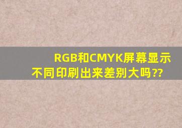 RGB和CMYK屏幕显示不同,印刷出来差别大吗??