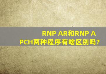 RNP AR和RNP APCH两种程序有啥区别吗?