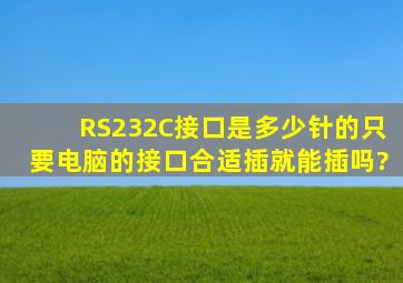 RS232C接口是多少针的,只要电脑的接口合适插就能插吗?