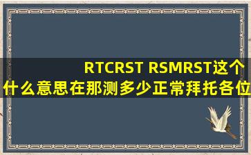 RTCRST RSMRST这个什么意思,在那测多少正常拜托各位大神