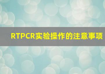 RTPCR实验操作的注意事项