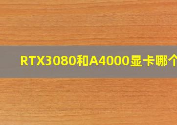 RTX3080和A4000显卡哪个好?