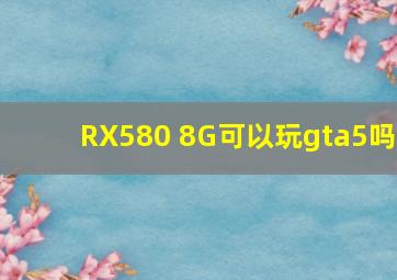 RX580 8G可以玩gta5吗