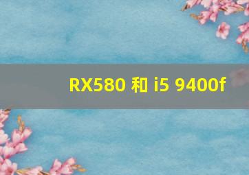 RX580 和 i5 9400f