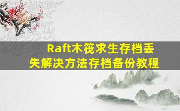 Raft木筏求生存档丢失解决方法存档备份教程