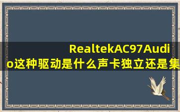 RealtekAC97Audio这种驱动是什么声卡(独立还是集成(怎么看自己...