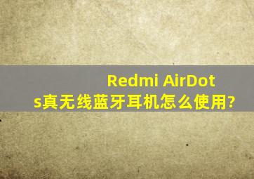 Redmi AirDots真无线蓝牙耳机怎么使用?