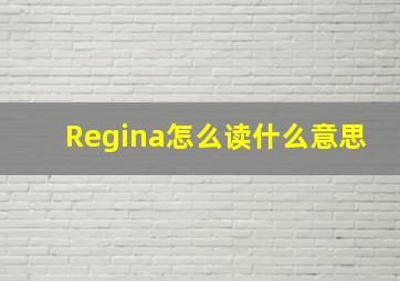 Regina怎么读什么意思