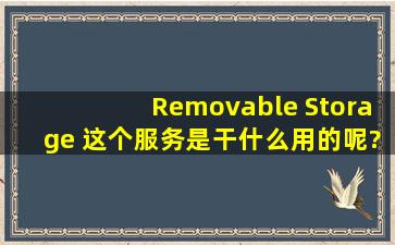 Removable Storage 这个服务是干什么用的呢??