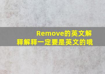 Remove的英文解释,解释一定要是英文的哦