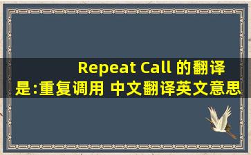 Repeat Call 的翻译是:重复调用 中文翻译英文意思,翻译英语
