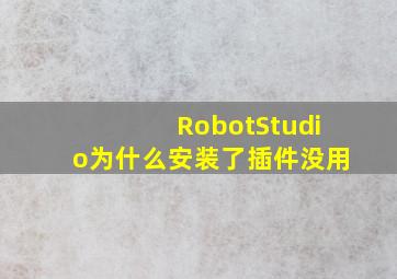 RobotStudio为什么安装了插件没用