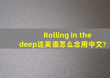Rolling in the deep这英语怎么念用中文?