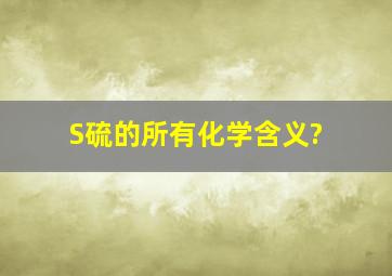 S(硫)的所有化学含义?