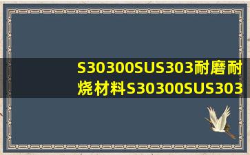 S30300(SUS303)耐磨耐烧材料S30300(SUS303)锻棒不锈钢加工