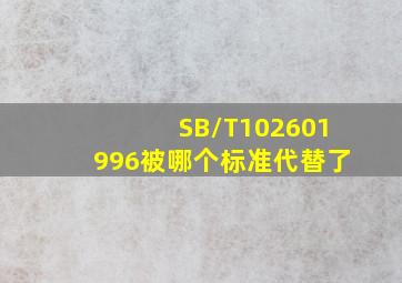 SB/T102601996被哪个标准代替了
