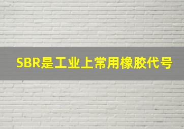 SBR是工业上常用()橡胶代号。