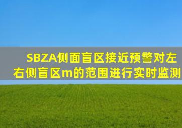 SBZA侧面盲区接近预警,对左右侧盲区()m的范围进行实时监测。