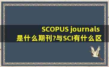 SCOPUS journals 是什么期刊?与SCI有什么区别?
