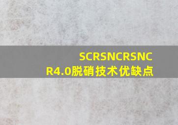SCR、SNCR、SNCR4.0脱硝技术优缺点