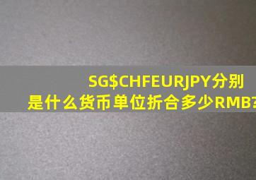 SG$,CHF,EUR,JPY分别是什么货币单位,折合多少RMB?