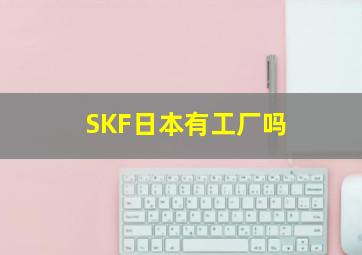 SKF日本有工厂吗
