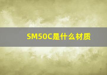 SM50C是什么材质