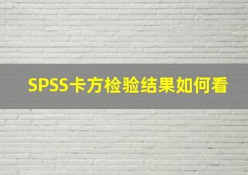 SPSS卡方检验结果如何看(