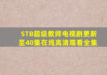 STB超级教师电视剧更新至40集在线高清观看全集