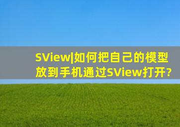 SView|如何把自己的模型放到手机,通过SView打开?