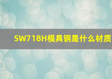 SW718H模具钢是什么材质