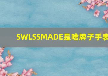 SWLSSMADE是啥牌子手表?