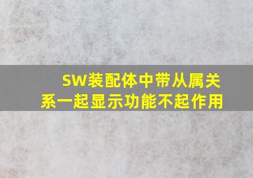 SW装配体中带从属关系一起显示功能不起作用