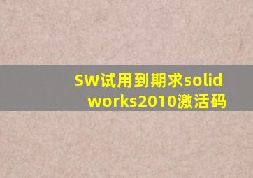 SW试用到期,求solidworks2010激活码