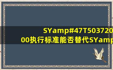 SY/T50372000执行标准能否替代SY/T504092