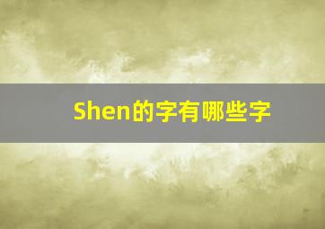 Shen的字有哪些字