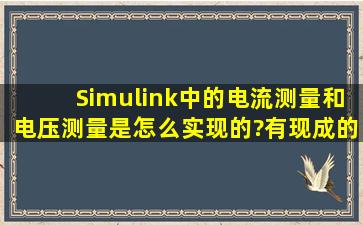 Simulink中的电流测量和电压测量是怎么实现的?有现成的模块吗?