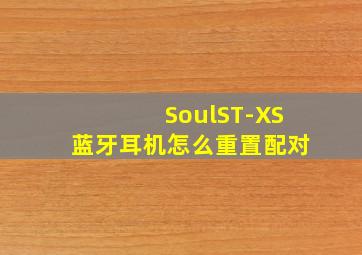 SoulST-XS蓝牙耳机怎么重置配对