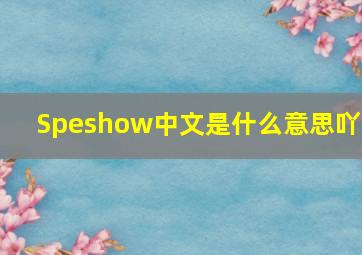 Speshow中文是什么意思吖!