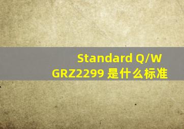 Standard Q/WG(RZ)2299 是什么标准