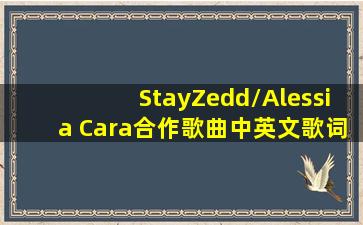 Stay(Zedd/Alessia Cara合作歌曲)中英文歌词
